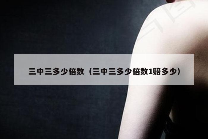 三中三多少倍数（三中三多少倍数1赔多少）