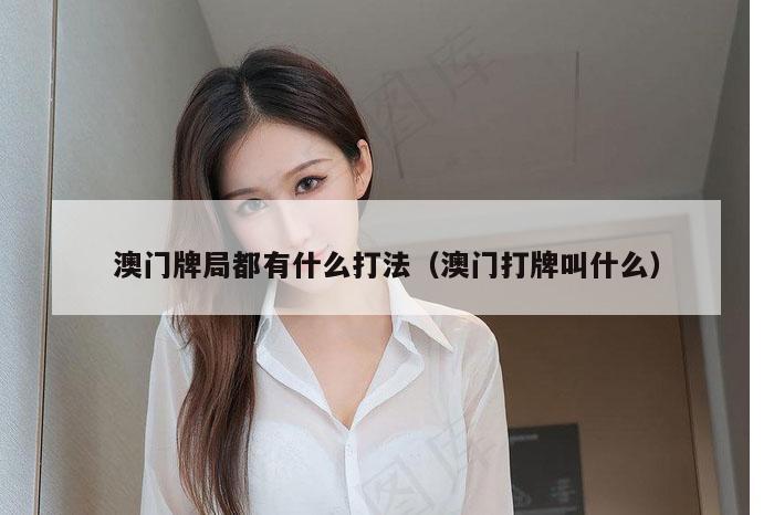 澳门牌局都有什么打法（澳门打牌叫什么）