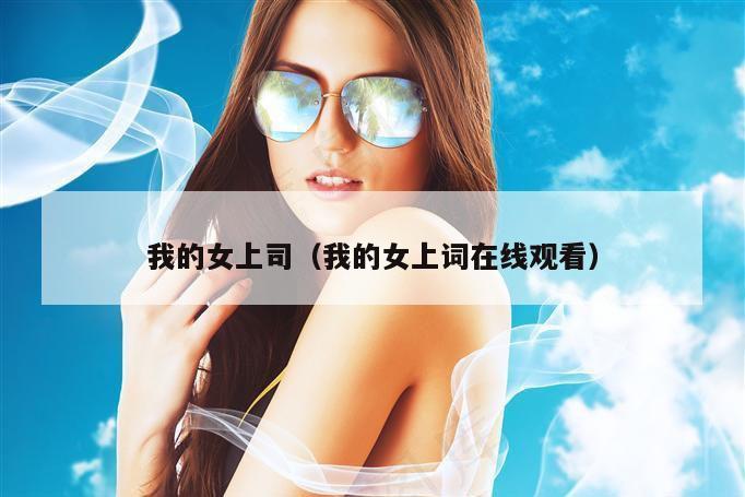 我的女上司（我的女上词在线观看）